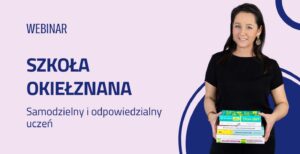 Webinar: Przestań pilnować. Naucz samodzielności i odpowiedzialności za szkołę.